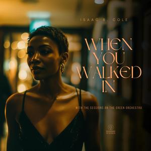 When You Walked In (feat. Isaac B. Cole)