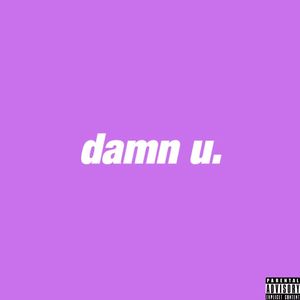 damn u