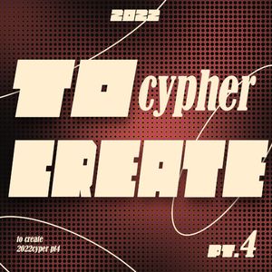To-Create 2022 Cypher Pt4. Go Crz