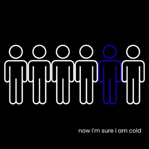 now i'm sure i am cold