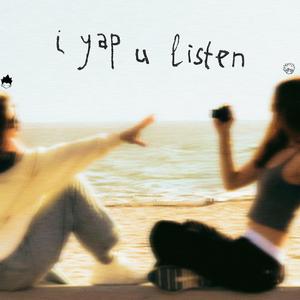 i yap u listen