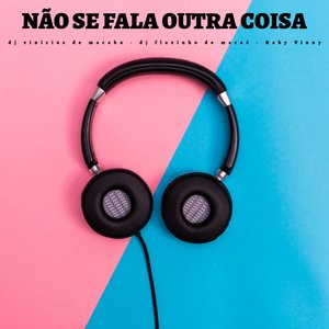 Não Se Fala Outra Coisa