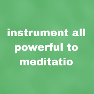 instrument all powerful to meditatio