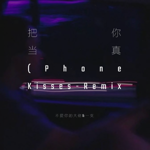 把你当真（Phone Kisses-Remix