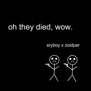 oh they died, wow. (feat. Zoidper)