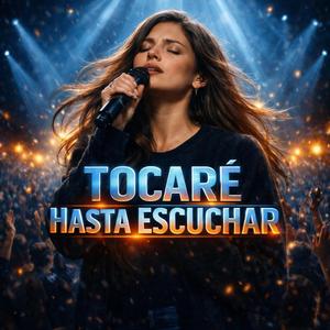 TOCARÉ HASTA ESCUCHAR