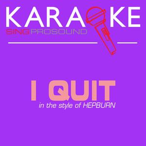 I Quit (In the Style of Hepburn) [Karaoke with Background Vocal]