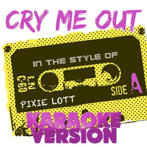 Cry Me Out (In the Style of Pixie Lott) [Karaoke Version]