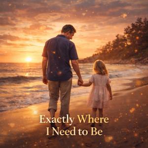 Exactly Where I Need to Be