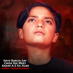 Haye Barchi Say Chida Hai Mery Akbar A.S Ka JIgar