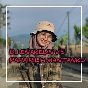 DJ ENAKEUN V5 PAPA PILIH MANTANKU