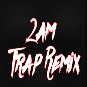 2AM (Trap Remix)