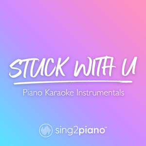 Stuck With U (Lower Key) [Originally Performed by Ariana Grande & Justin Bieber] (Piano Karaoke Version)
