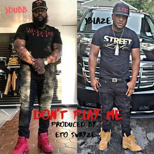 Don't Play Me (feat. Jdubb & Jblaze)