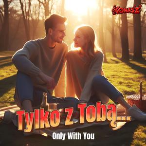 Tylko z Tobą...