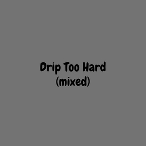 Drip Too Hard (Mixed)