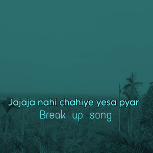 Jajaja nahi chahiye yesa pyar (Breakup song)