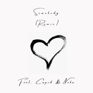 Somebody (feat. Cupid & Nebu) (Remix)