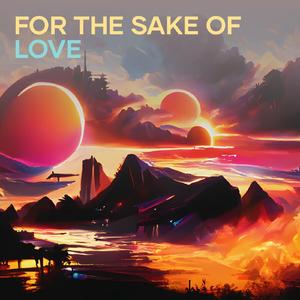 For the sake of love
