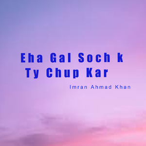 Eha Gal Soch k Ty Chup Kar