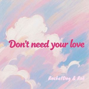 Don't need your love