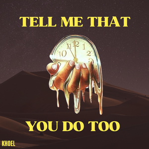 Tell Me That You Do Too
