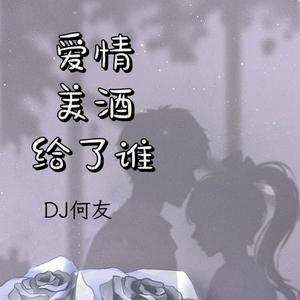 龙梅子、老猫 - 爱情美酒给了谁（DJ何友版）