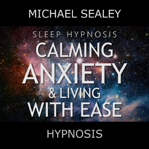 Sleep Hypnosis: Calming Anxiety & Living with Ease (feat. Christopher Lloyd Clarke)
