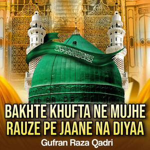 Bakhte Khufta Ne Mujhe Rauze Pe Jaane Na Diya