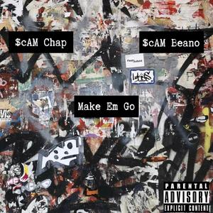 Make Em Go (feat. $cAM Chap & $cAM Beano)