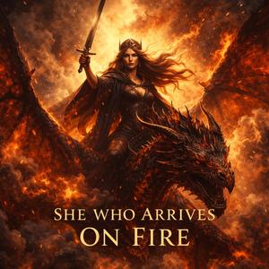 She Who Arrives on Fire.