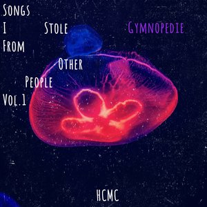 Songs I Stole From Other People Vol. 1: Gymnopedie