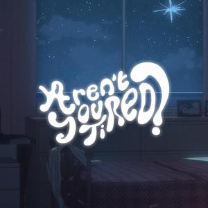 Aren't You Tired (Sped Up)