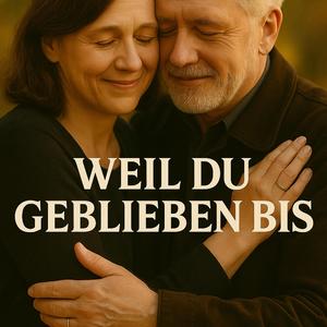 Weil du geblieben bist
