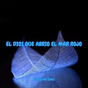 EL DIOS QUE ABRIO EL MAR ROJO