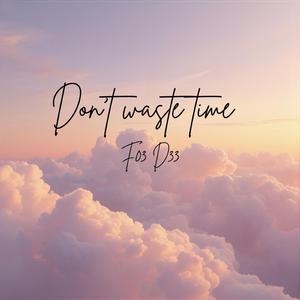 Dont waste time