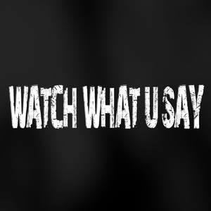 Watch What U Say