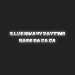 Illusionary Daytime Bass Da Da Da