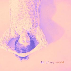 All Of My World