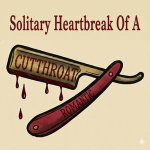 Solitary Heartbreak Of A Cutthroat Romantic