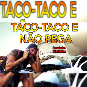 Taco Taco e Não Pega (feat. O Rei Do Faroeste)