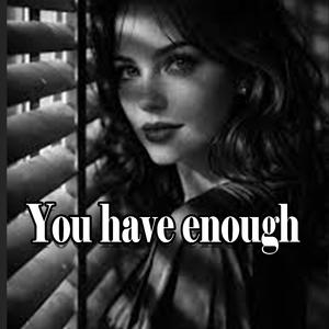 You have enough