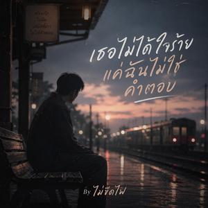 เธอไม่ได้ใจร้าย แค่ฉันไม่ใช่คำตอบ