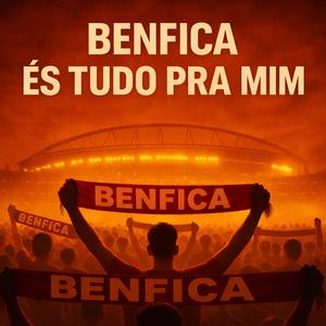Benfica És Tudo Pra Mim