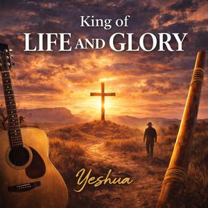 King of Life and Glory