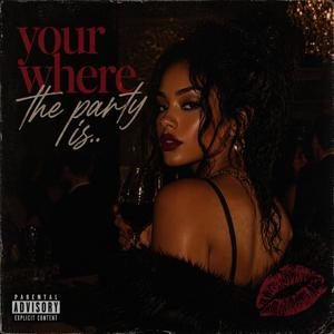 Your where the party is