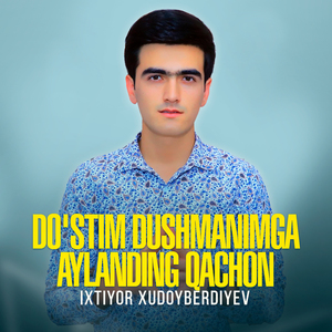 Do'stim dushmanimga aylanding qachon