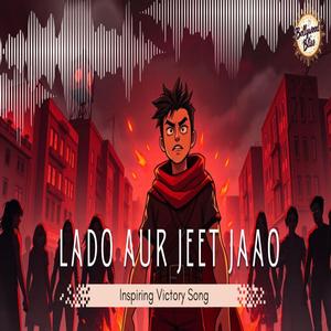 Lado Aur Jeet Jaao (Inspiring Anthem)