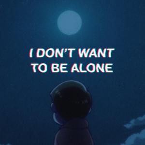 I Don't Wanna Be Alone