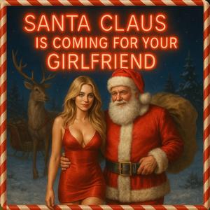SANTA CLAUS IS COMING FOR YOUR GIRLFRIEND